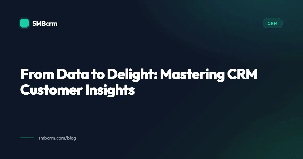 From Data to Delight: Mastering CRM Customer Insights